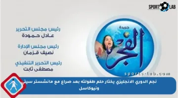 نجم الدوري الإنجليزي يختار حلم طفولته بعد صراع مع مانشستر سيتي ونيوكاسل